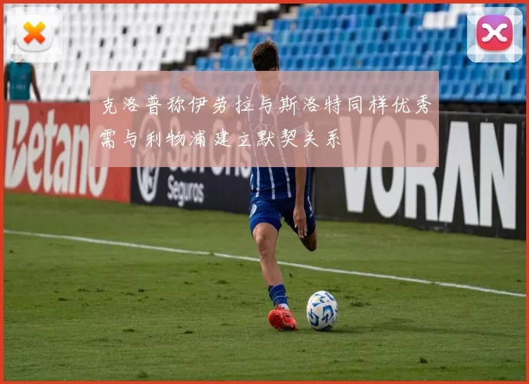克洛普称伊劳拉与斯洛特同样优秀需与利物浦建立默契关系