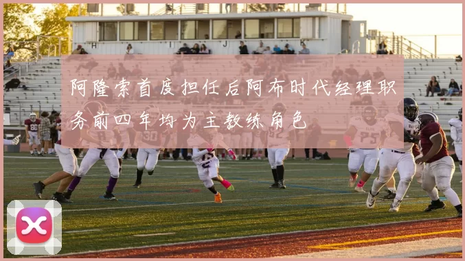阿隆索首度担任后阿布时代经理职务前四年均为主教练角色