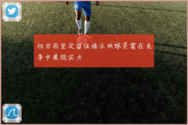 切尔西坚定留住福法纳球员需在竞争中展现实力