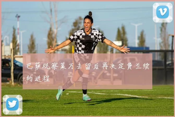 巴萨观察莱万去留后再决定费兰续约进程