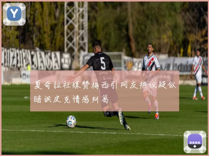 夏奇拉社媒赞梅西引网友热议疑似暗讽皮克情感纠葛