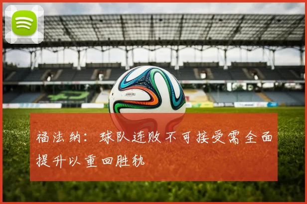 福法纳：球队连败不可接受需全面提升以重回胜轨